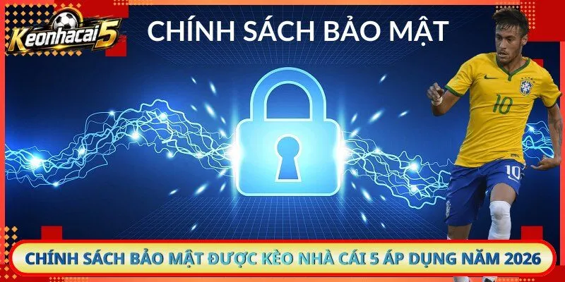 Chính sách bảo mật được kèo nhà cái 5 áp dụng năm 2026