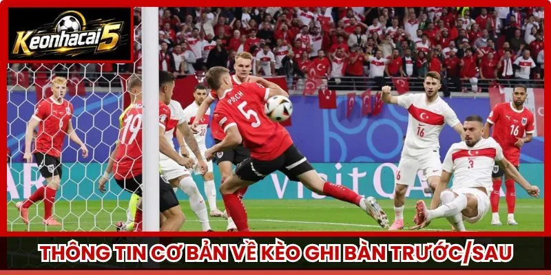 Thông tin cơ bản về kèo ghi bàn trước/sau