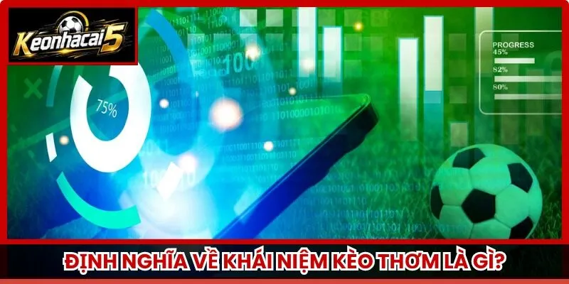Định nghĩa về khái niệm kèo thơm là gì?